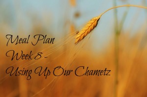 Meal Plan Week 8 - Using Up Our Chametz